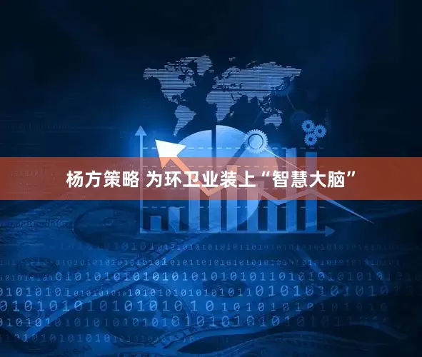 杨方策略 为环卫业装上“智慧大脑”